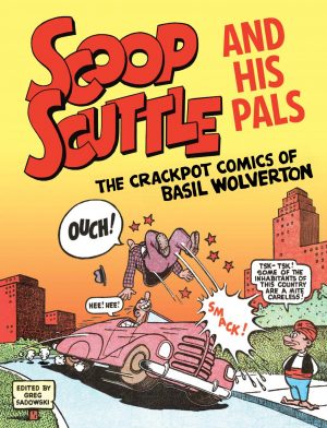 Scoop Scuttle and his Pals: The Crackpot Comics of Basil Wolverton + ' cover'