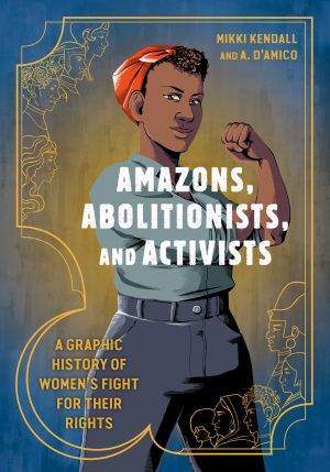 Amazons, Abolitionists and Activists: A Graphic History of Women’s Fights for Their Rights cover