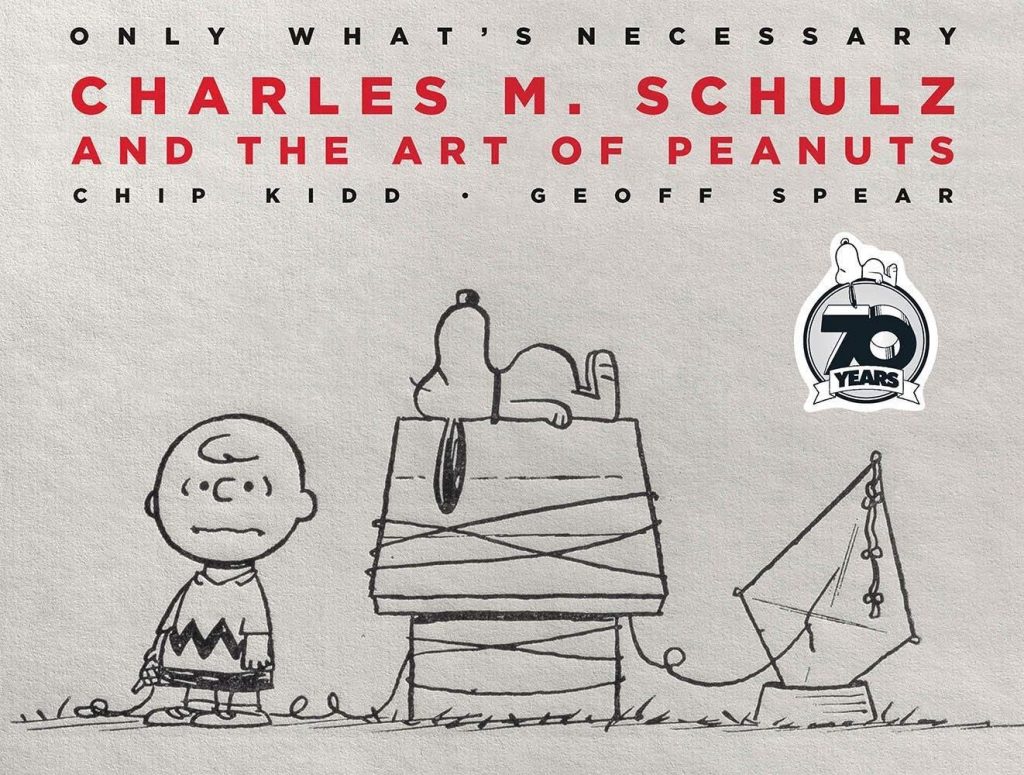 Only What’s Necessary 70th Anniversary Edition: Charles M. Schulz and the Art of Peanuts