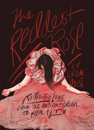The Reddest Rose: Romantic Love From the Ancient Greeks to Reality TV cover