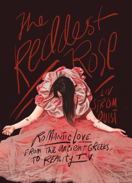 The Reddest Rose: Romantic Love From the Ancient Greeks to Reality TV