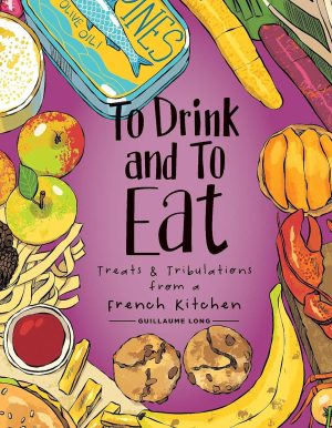 To Drink and To Eat: Treats & Tribulations From a French Kitchen cover