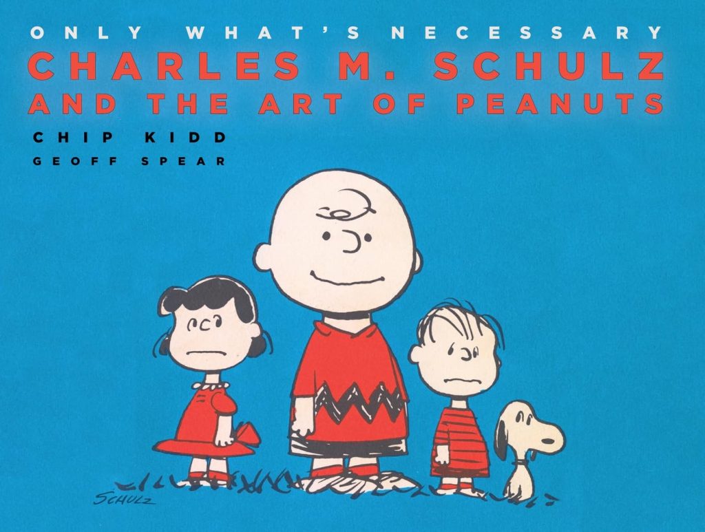 Only What’s Necessary 70th Anniversary Edition: Charles M. Schulz and the Art of Peanuts