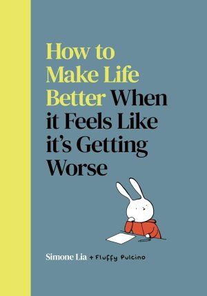 How to Make Life Better When it Feels Like it’s Getting Worse cover